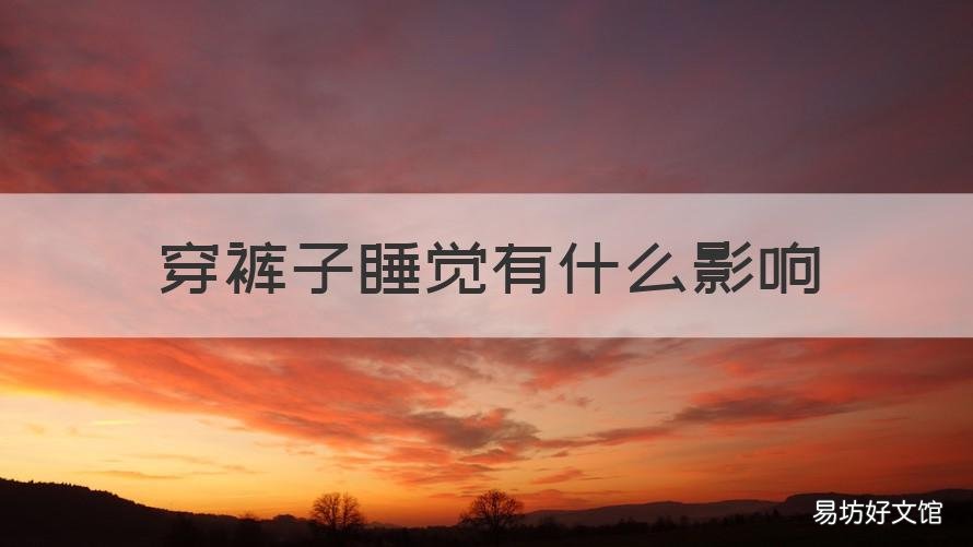 穿裤子睡觉有什么影响 穿裤子睡觉会有什么影响