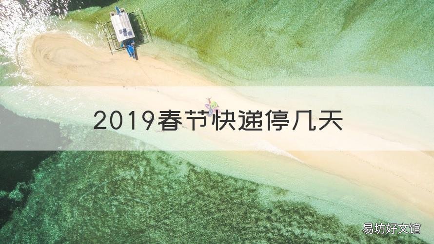 2019春节快递停几天 今年春节快递什么时候停