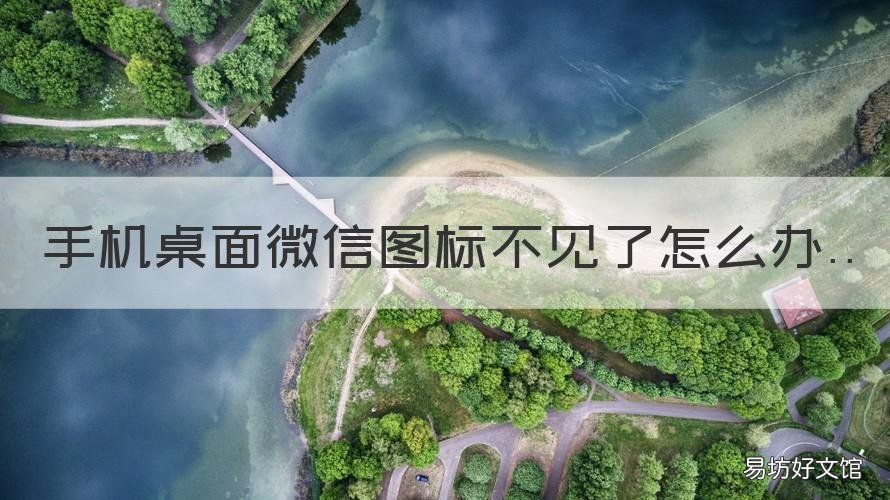 手机桌面微信图标不见了怎么办 手机桌面微信图标不见了怎么恢复华为