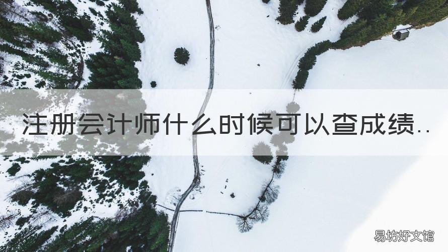 注册会计师什么时候可以查成绩 注册会计师多久查成绩