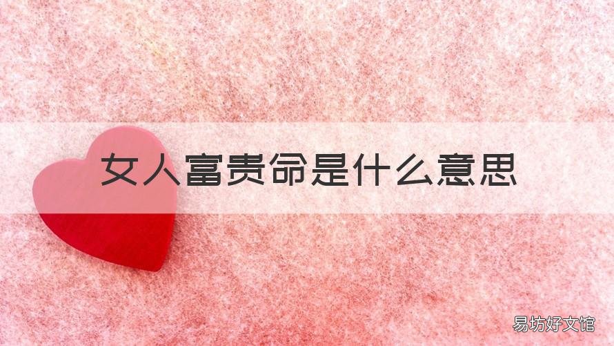 女人富贵命是什么意思 一个女人富贵命