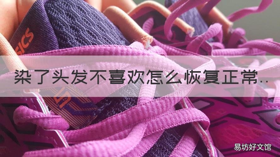 染了头发不喜欢怎么恢复正常 染过的头发颜色不喜欢怎么补救