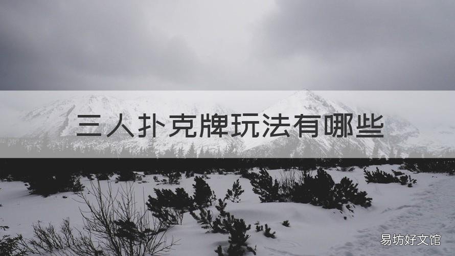 三人扑克牌玩法有哪些 扑克牌三人有什么玩法