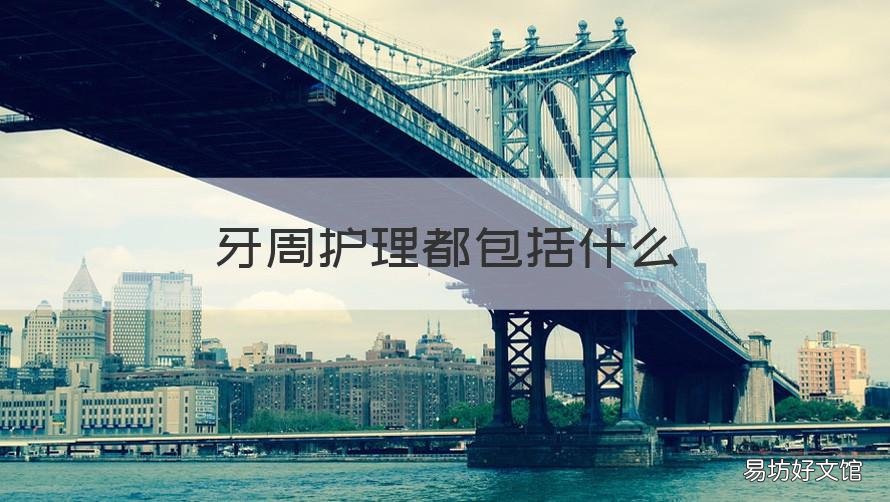 牙周护理都包括什么 牙周护理都包括什么内容