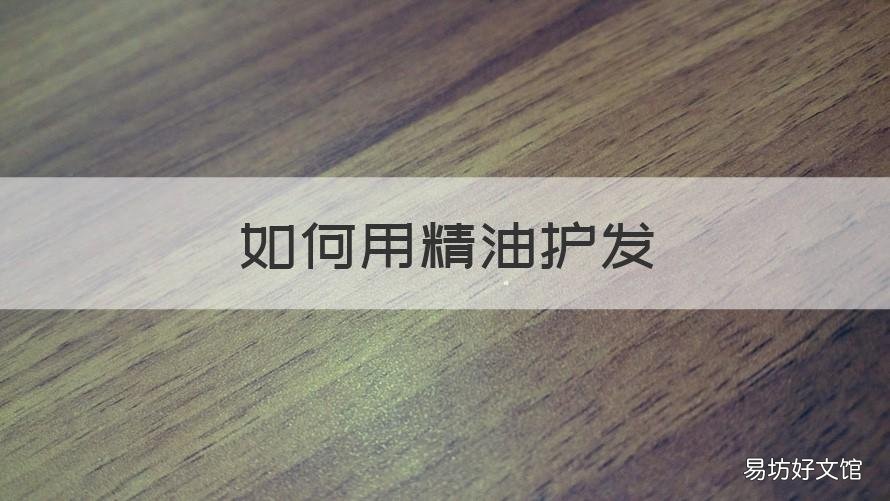 如何用精油护发 如何用精油护发效果好