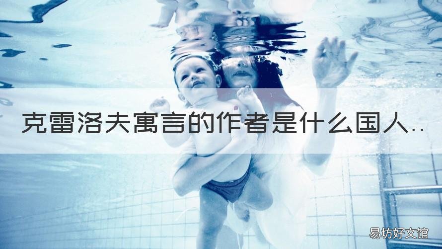 克雷洛夫寓言的作者是什么国人 克雷洛夫寓言的作者是什么国的