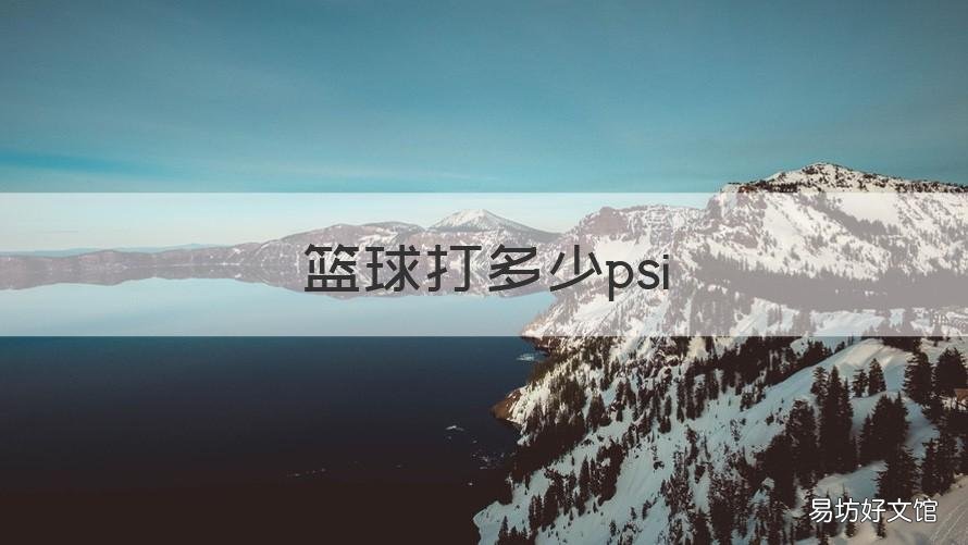 篮球打多少psi 篮球打多少公斤气压