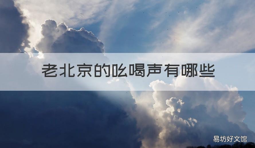 老北京的吆喝声有哪些 老北京的吆喝声都有什么