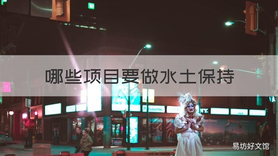 哪些项目要做水土保持 水土保持需要做什么