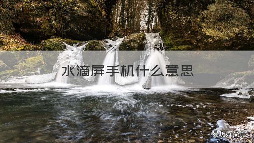 水滴屏手机什么意思 手机的水滴屏是什么意思