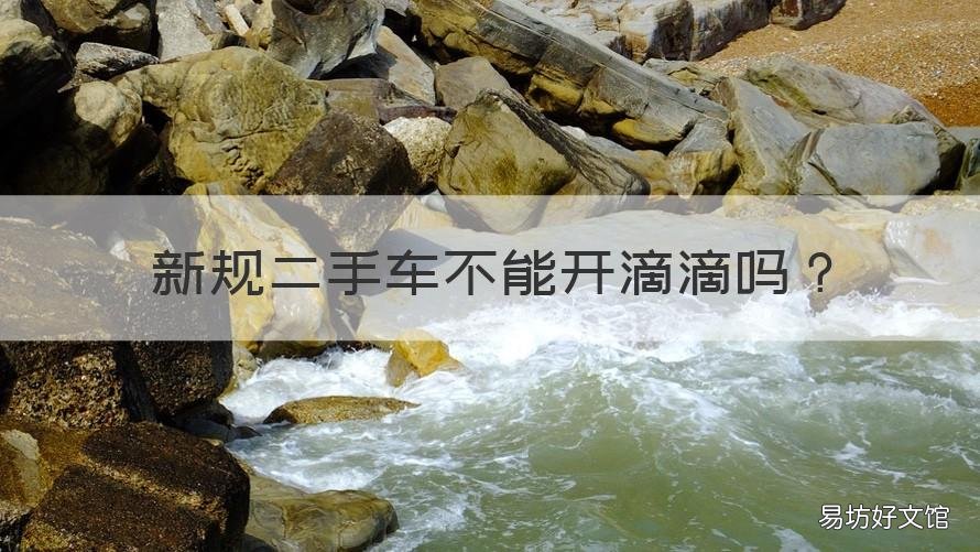 新规二手车不能开滴滴吗 二手车能开滴滴么
