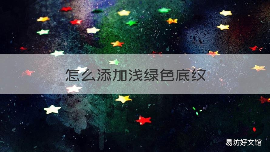 怎么添加浅绿色底纹 怎么添加浅绿色底纹图片