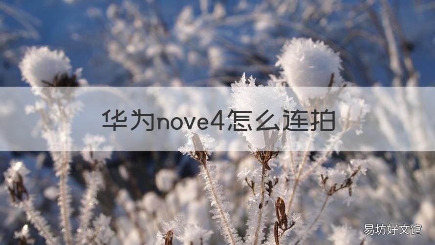 华为nove4怎么连拍 华为nova4e连拍怎么拍