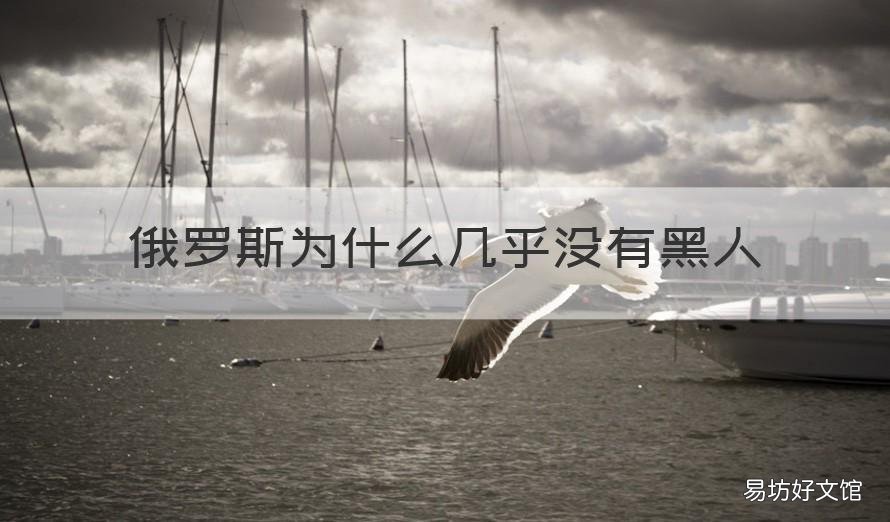 俄罗斯为什么几乎没有黑人 因为俄罗斯没有黑人