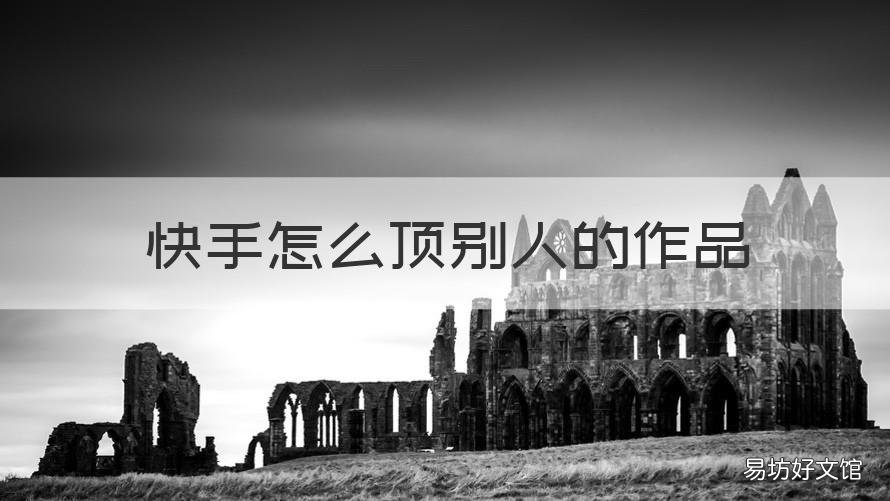 快手怎么顶别人的作品 快手怎么顶别人的作品评论