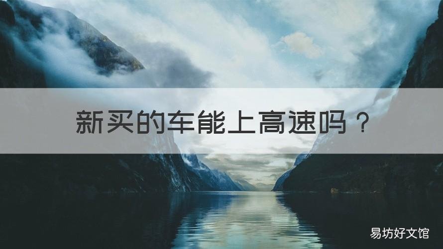 新买的车能上高速吗 新买的车能不能上高速?