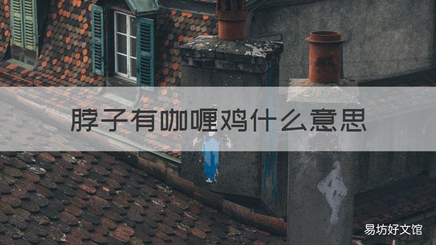 脖子有咖喱鸡什么意思 脖子咖喱鸡怎么解释