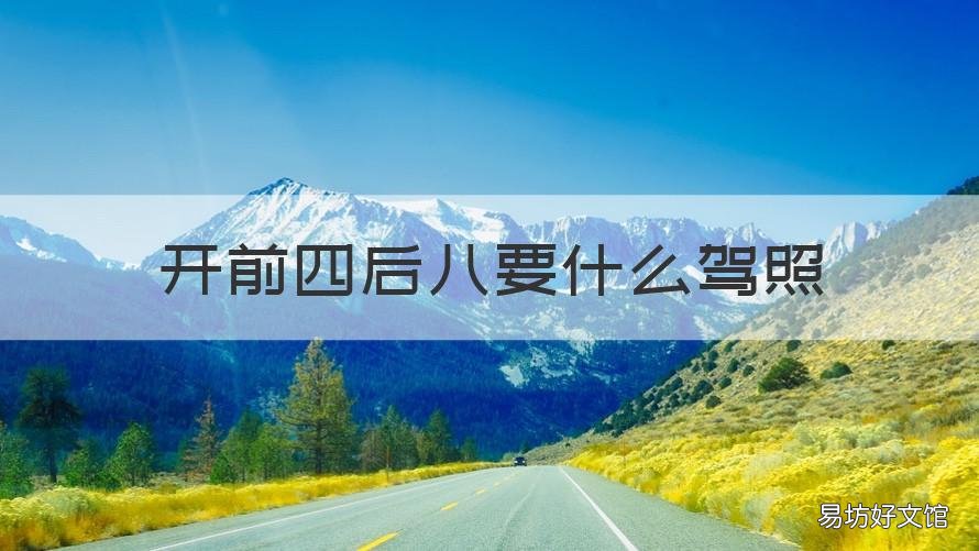 开前四后八要什么驾照 什么驾照可以开前四后八