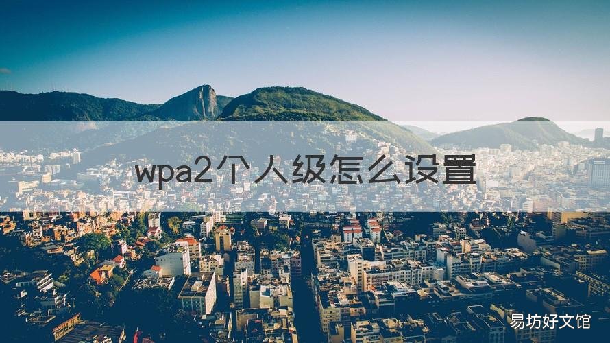 wpa2个人级怎么设置 请配置路由器以使用wpa2个人级怎么设置