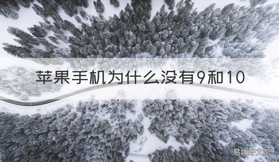 苹果手机为什么没有9和10 为什么苹果手机没有苹果9和苹果10