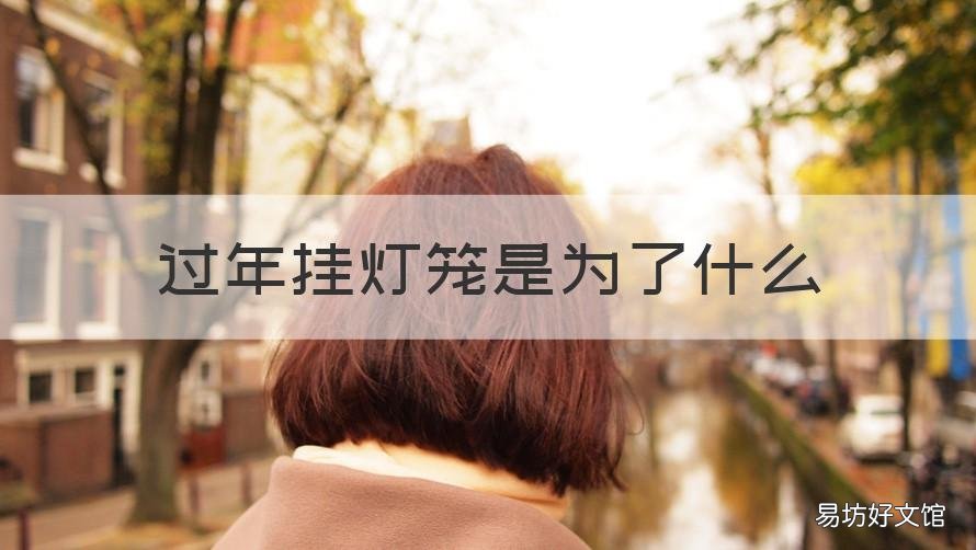 过年挂灯笼是为了什么 为什么过年要挂灯笼