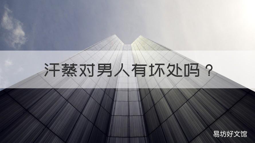 汗蒸对男人有坏处吗 汗蒸对男人有好处吗
