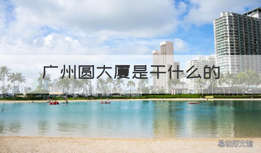 广州圆大厦是干什么的 广州圆大厦里面有什么公司
