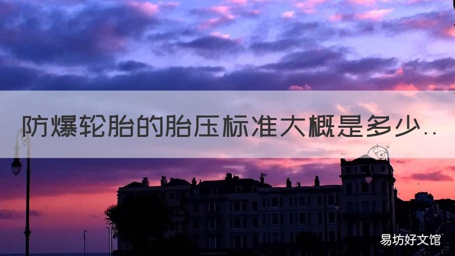 防爆轮胎的胎压标准大概是多少 防爆胎的标准气压是多少?