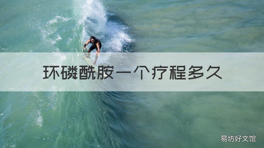 环磷酰胺一个疗程多久 输一次环磷酰胺副作用几天