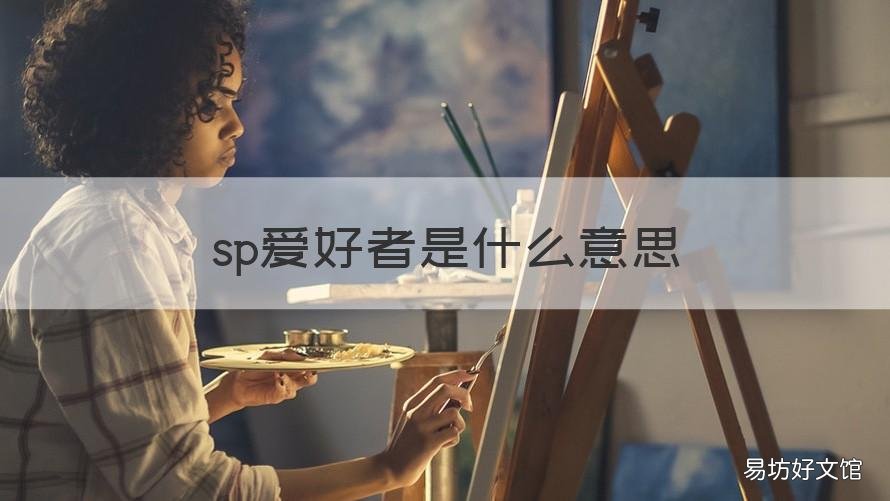 sp爱好者是什么意思 sp爱好者的含义