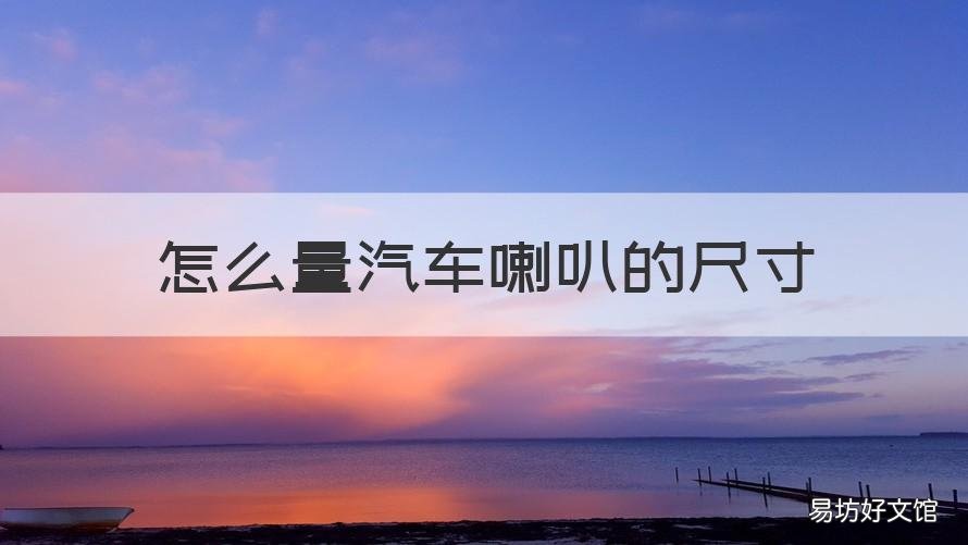 怎么量汽车喇叭的尺寸 喇叭怎么量尺寸大小