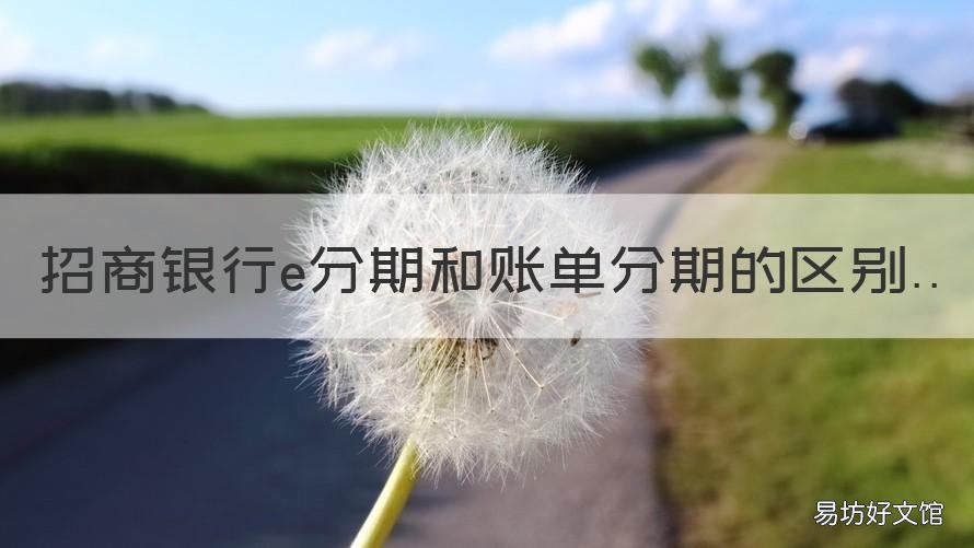 招商银行e分期和账单分期的区别 招行账单分期和e分期的区别