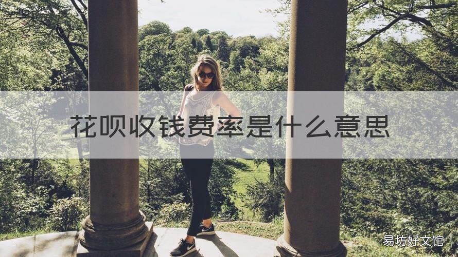 花呗收钱费率是什么意思 花呗收款手续费是什么意思