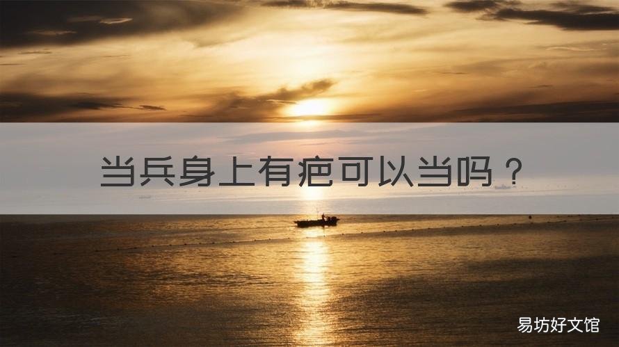 当兵身上有疤可以当吗 当兵身上有疤可以当吗女生
