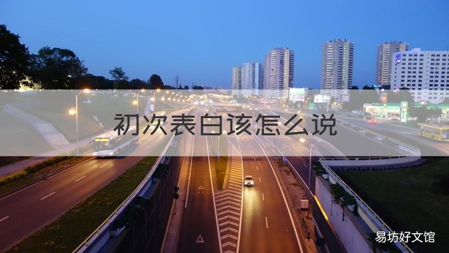 初次表白该怎么说 初次表白该怎么说直接点的