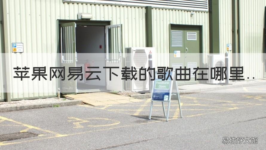 苹果网易云下载的歌曲在哪里 苹果的网易云下载的歌曲在哪