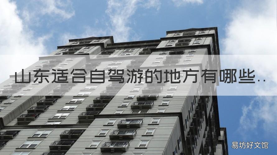 山东适合自驾游的地方有哪些 山东适合自驾游的景点