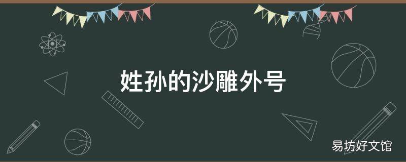 姓孙的沙雕外号 姓吴的沙雕外号