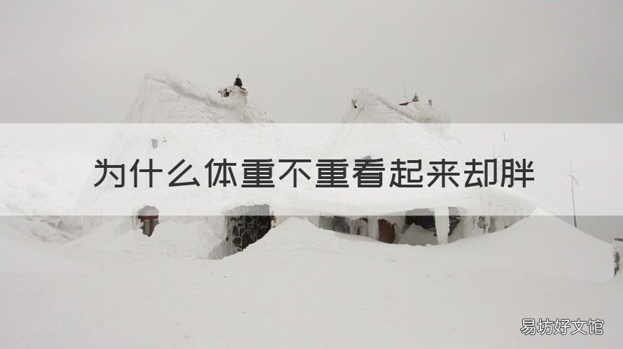 为什么体重不重看起来却胖 为什么体重不重看着胖