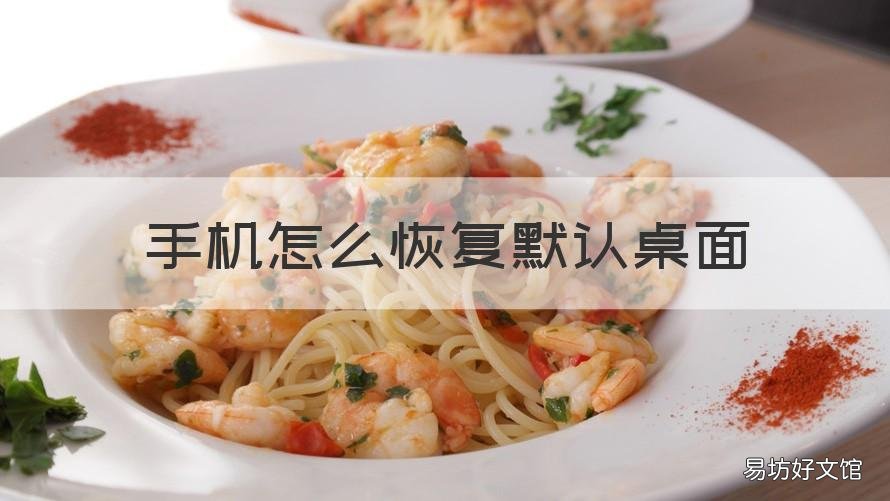 手机怎么恢复默认桌面 手机怎么恢复默认桌面排序