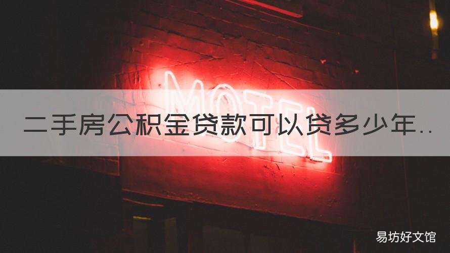 二手房公积金贷款可以贷多少年 二手房公积金贷款可以贷多少倍
