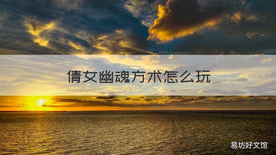 倩女幽魂方术怎么玩 倩女幽魂的玩法怎么玩