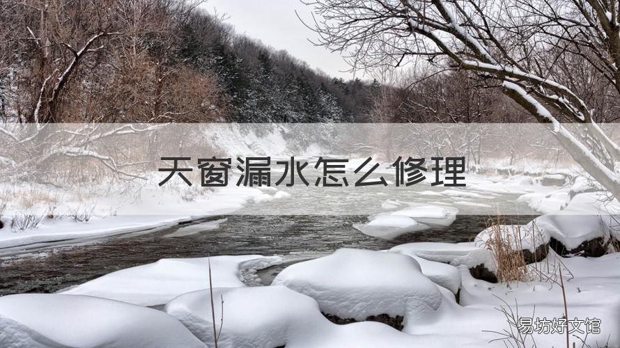 天窗漏水怎么修理 天窗漏水怎么维修