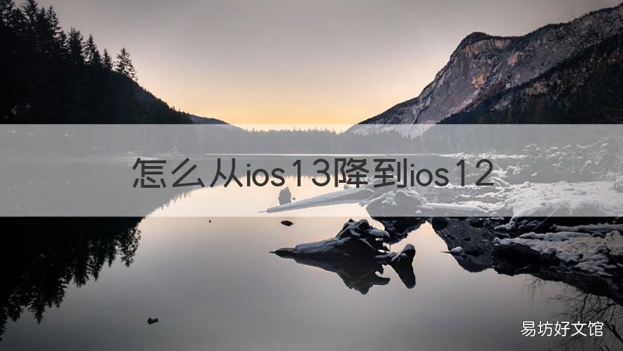 怎么从ios13降到ios12 苹果如何ios13降到12