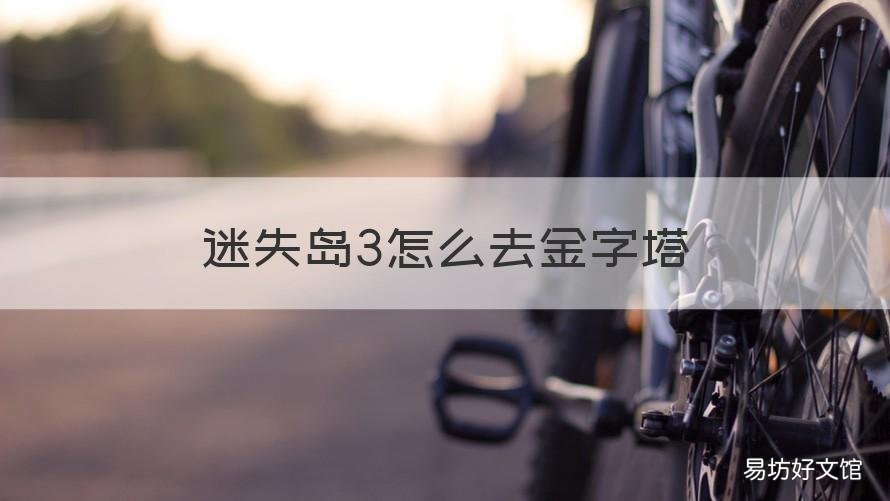 迷失岛3怎么去金字塔 迷失岛金字塔怎么进去