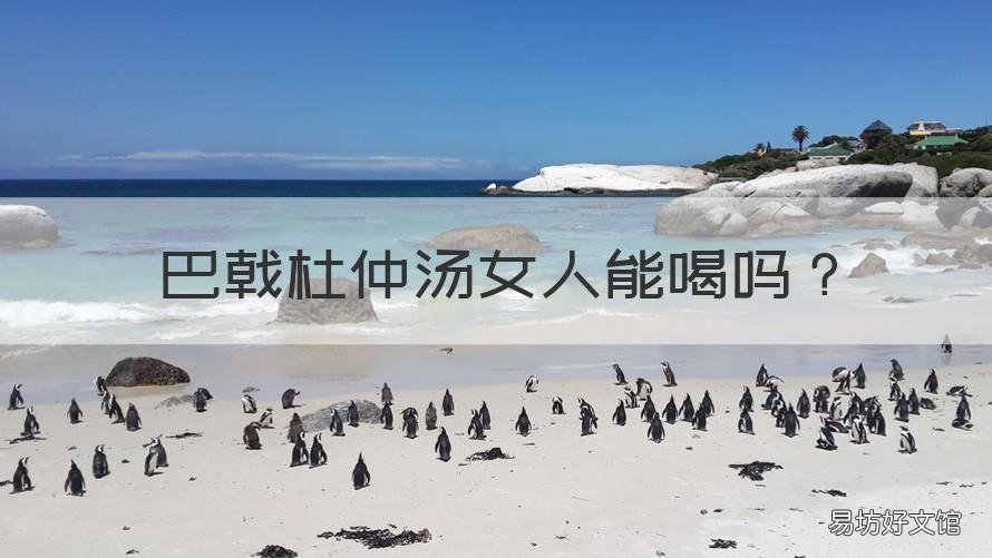 巴戟杜仲汤女人能喝吗 女人可以吃杜仲和巴戟?