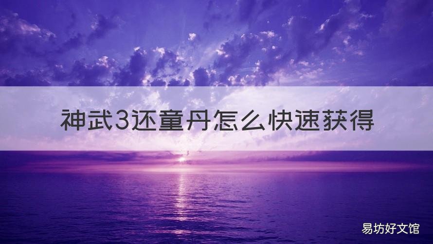 神武3还童丹怎么快速获得 神武还童丹怎么弄