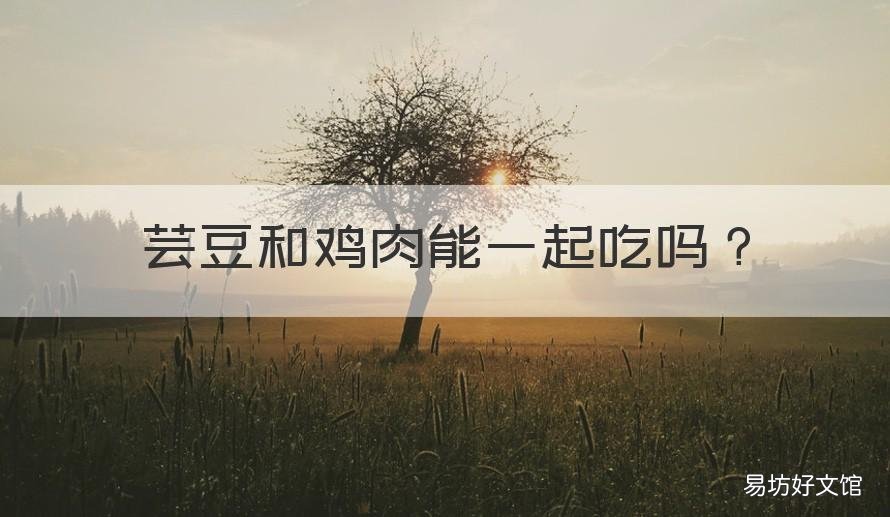 芸豆和鸡肉能一起吃吗 芸豆和鸡肉能放-一块炖吗