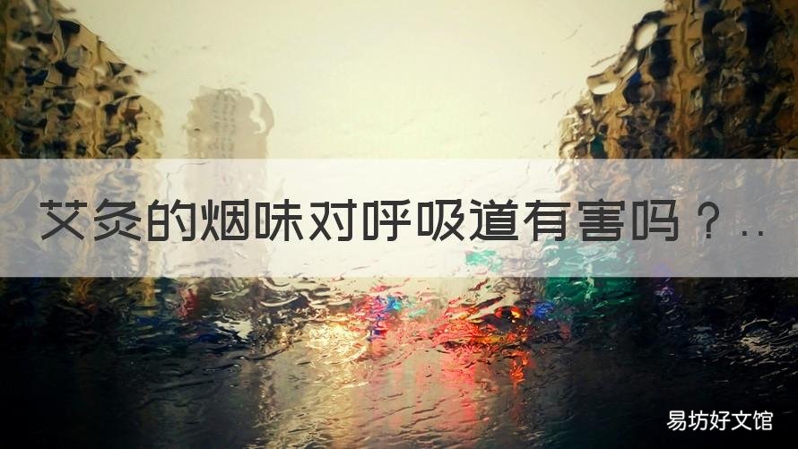 艾灸的烟味对呼吸道有害吗 吸入大量的艾灸烟味会怎样