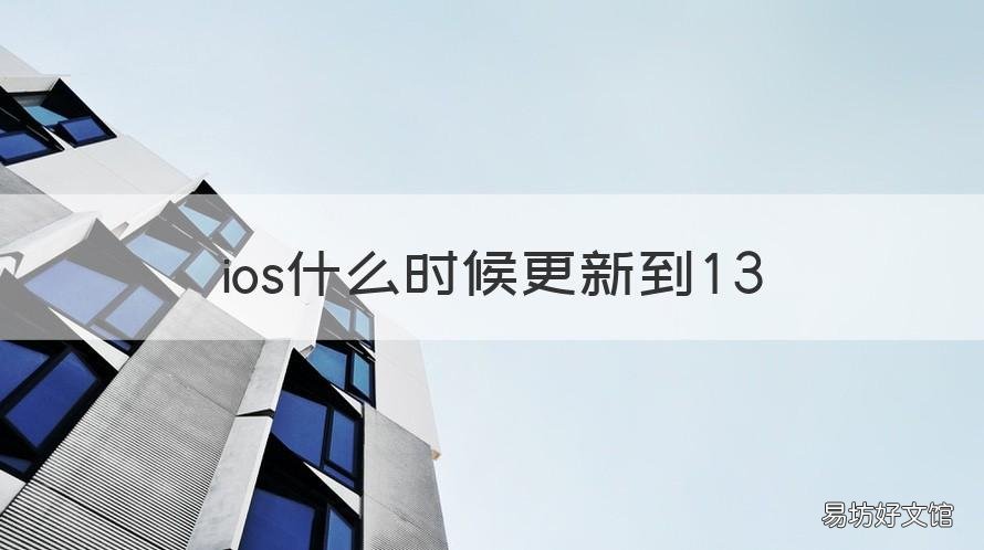 ios什么时候更新到13 ios13是什么时候更新的